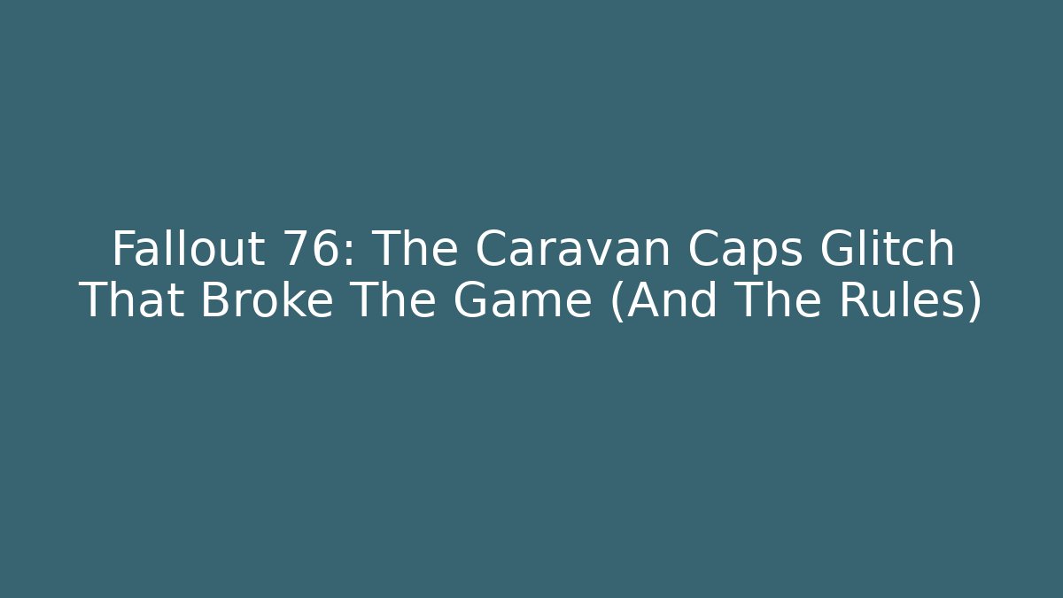 Fallout 76: The Caravan Caps Glitch That Broke The Game (And The Rules) - Felix Cat Insurance