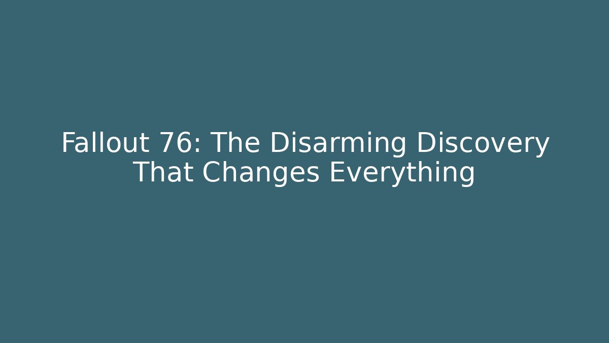Fallout 76: The Disarming Discovery That Changes Everything