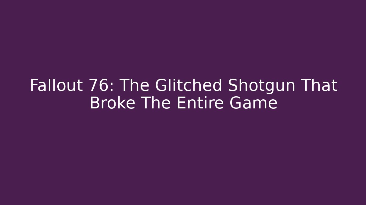 Fallout 76: The Glitched Shotgun That Broke The Entire Game - Felix Cat Insurance