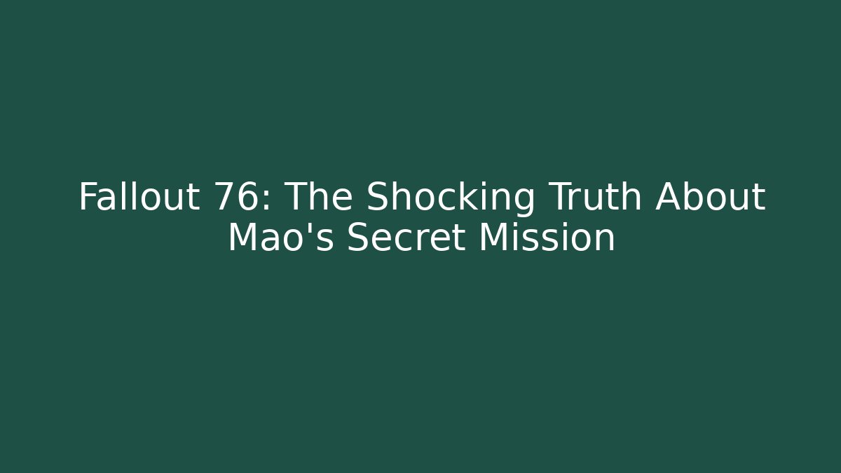Fallout 76: The Shocking Truth About Mao's Secret Mission