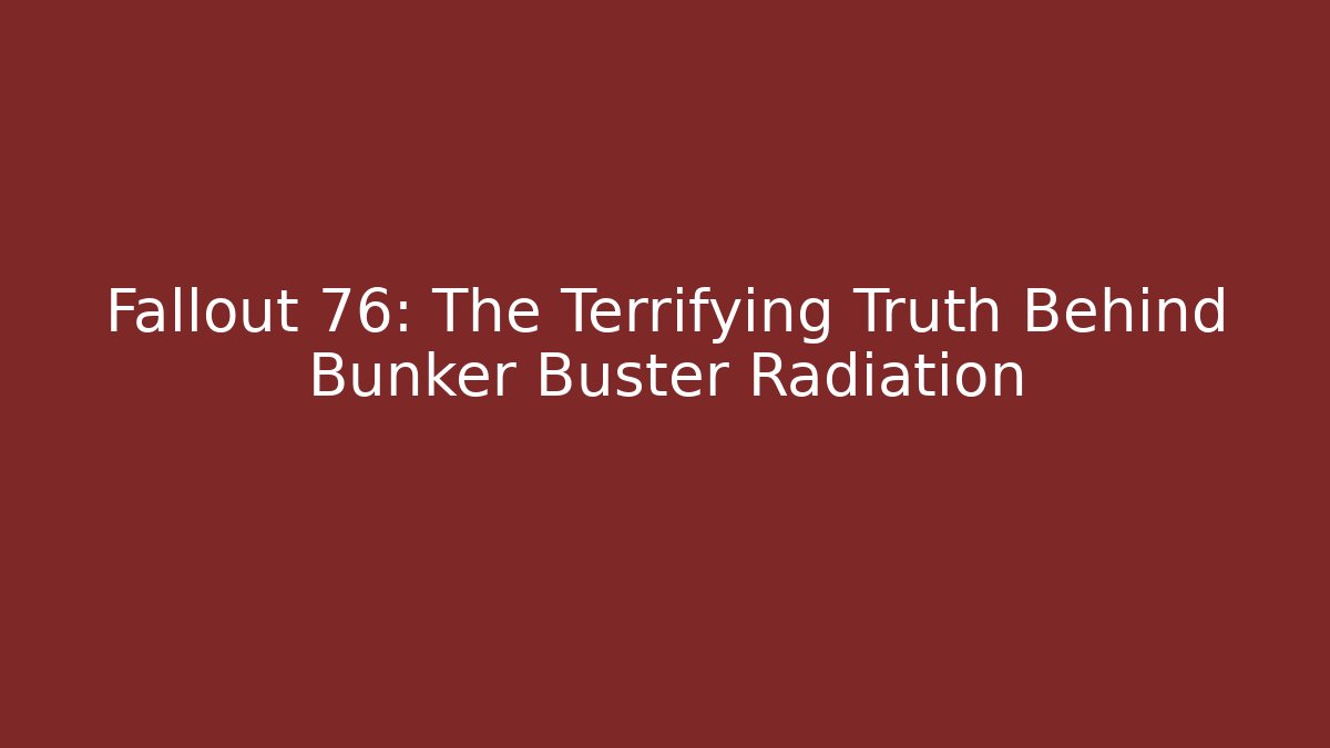 Fallout 76: The Terrifying Truth Behind Bunker Buster Radiation