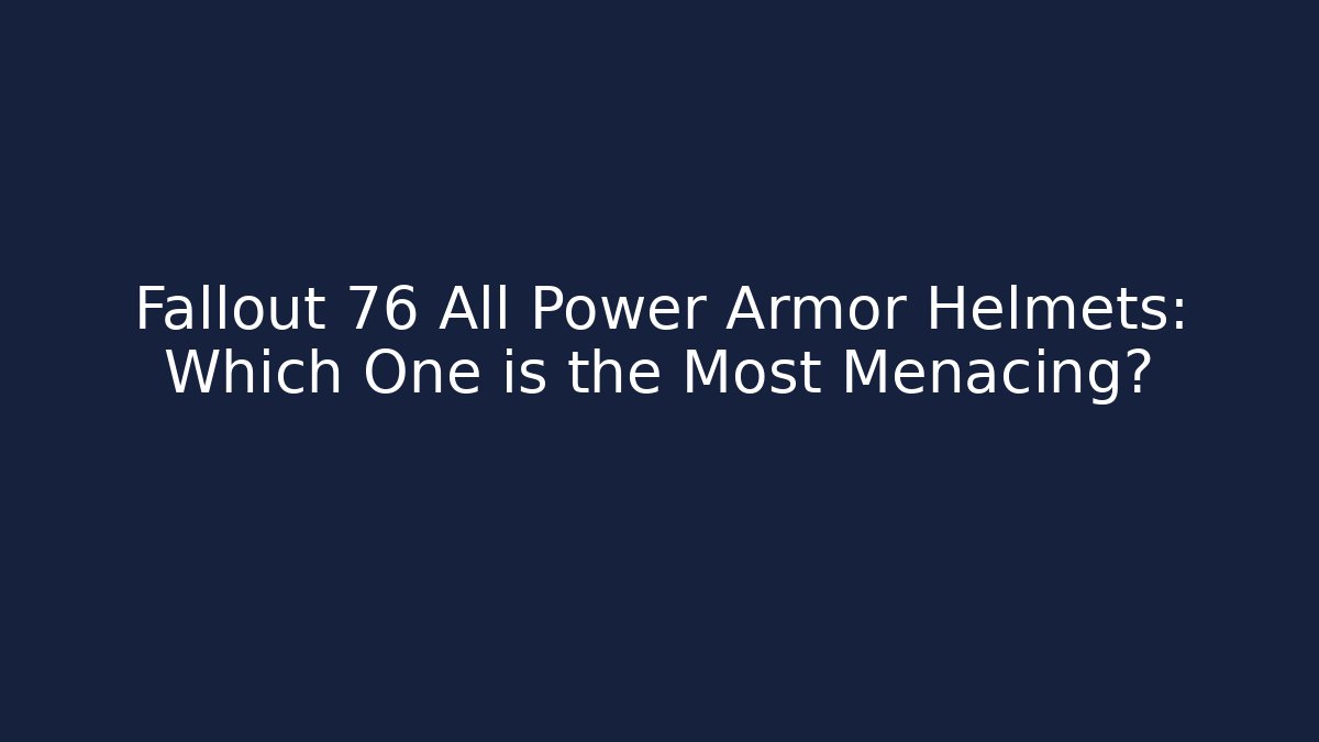Fallout 76 All Power Armor Helmets: Which One is the Most Menacing?
