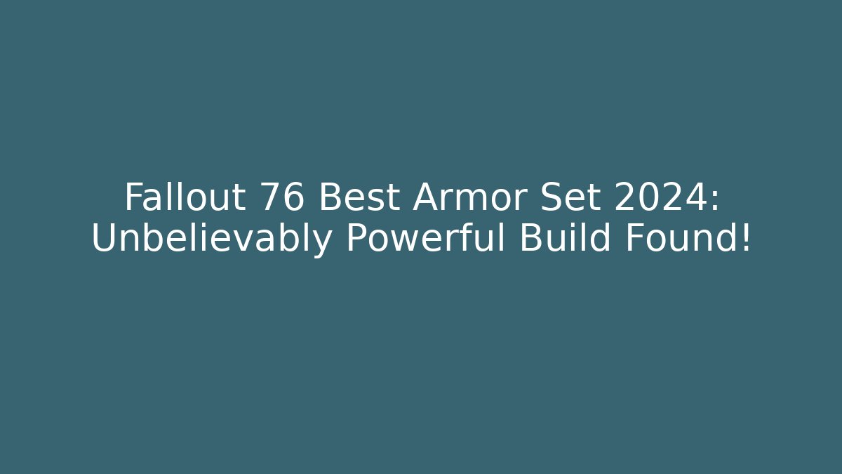 Fallout 76 Best Armor Set 2024: Unbelievably Powerful Build Found!