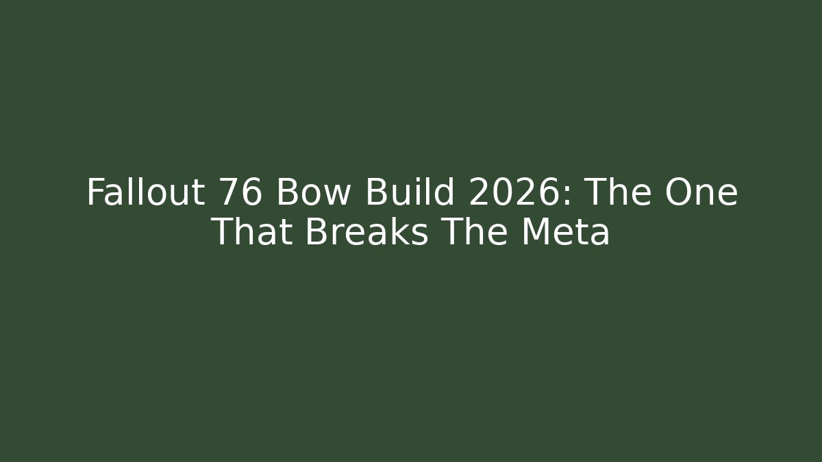 Fallout 76 Bow Build 2026: The One That Breaks The Meta