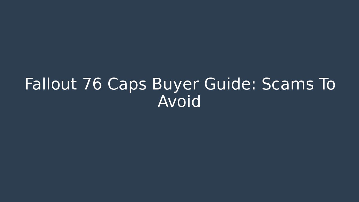 Fallout 76 Caps Buyer Guide: Scams To Avoid