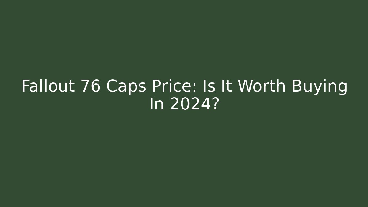 Fallout 76 Caps Price: Is It Worth Buying In 2024?