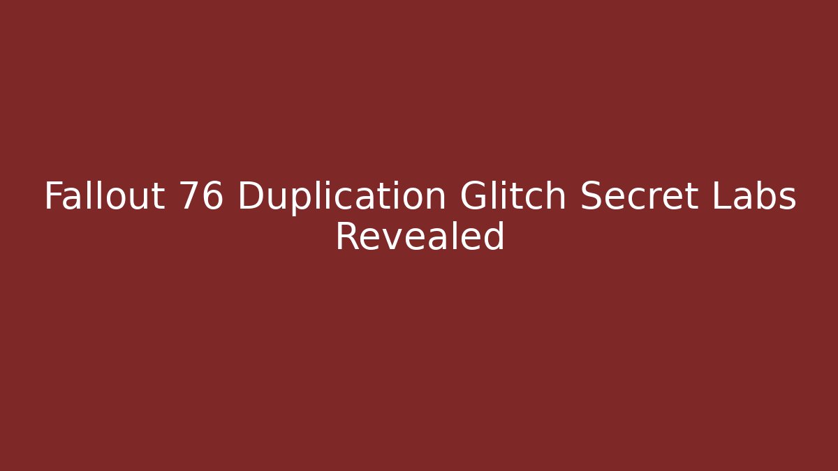 Fallout 76 Duplication Glitch Secret Labs Revealed