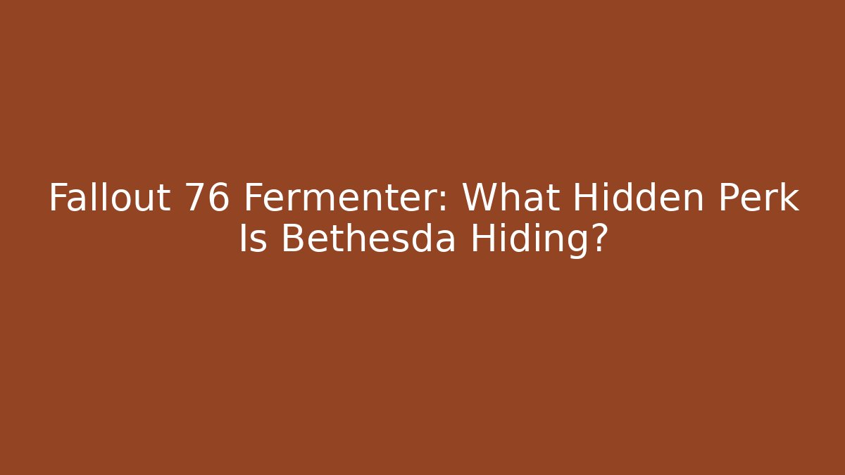 Fallout 76 Fermenter: What Hidden Perk Is Bethesda Hiding? - Felix Cat Insurance