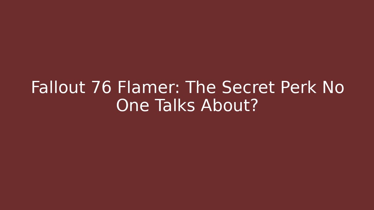 Fallout 76 Flamer: The Secret Perk No One Talks About?