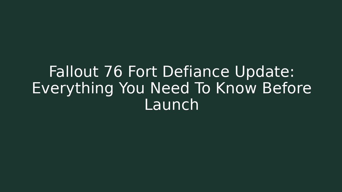 Fallout 76 Fort Defiance Update: Everything You Need To Know Before Launch - Felix Cat Insurance