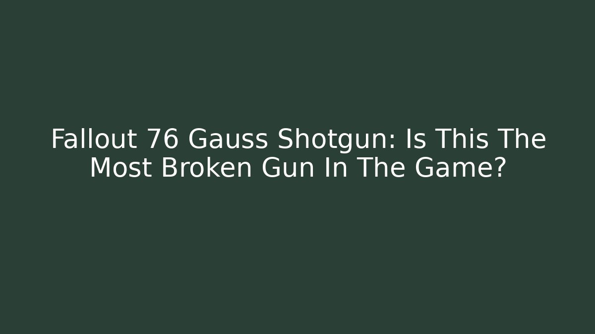 Fallout 76 Gauss Shotgun: Is This The Most Broken Gun In The Game?