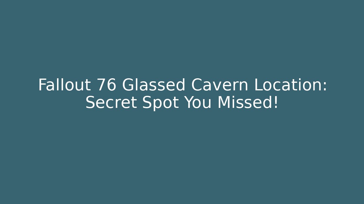 Fallout 76 Glassed Cavern Location: Secret Spot You Missed!
