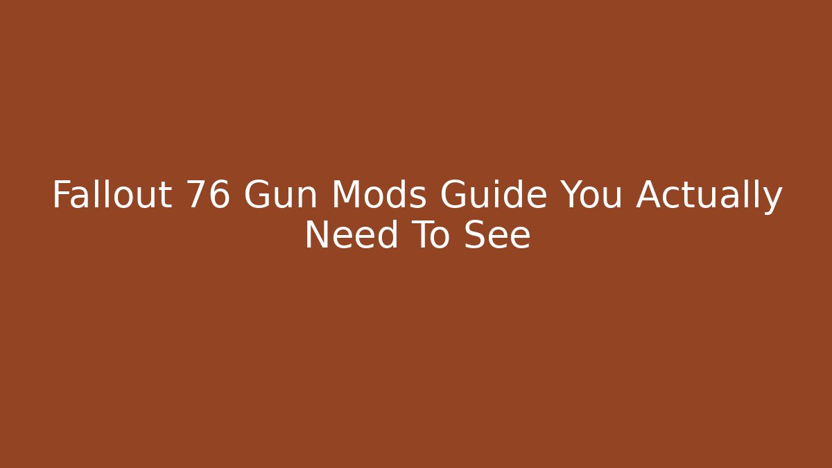 Fallout 76 Gun Mods Guide You Actually Need To See - Felix Cat Insurance
