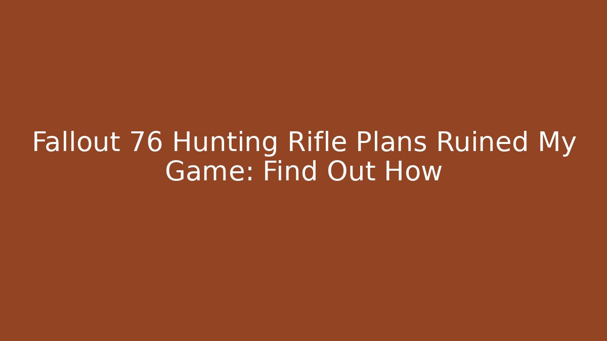 Fallout 76 Hunting Rifle Plans Ruined My Game: Find Out How