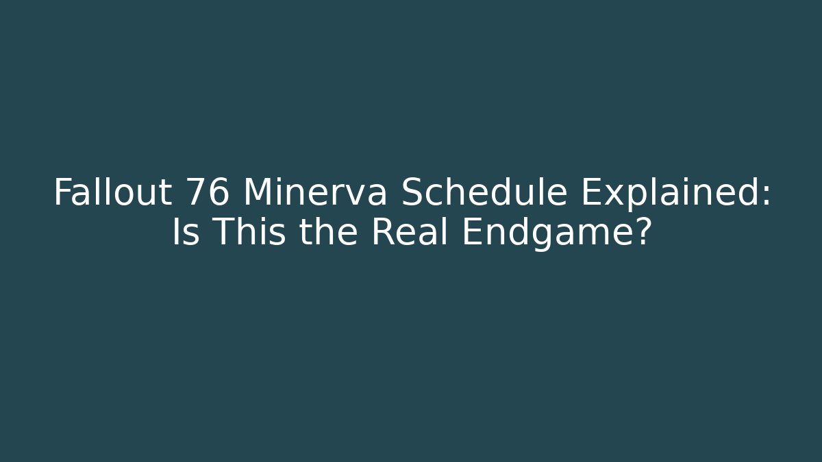 Fallout 76 Minerva Schedule Explained: Is This the Real Endgame?
