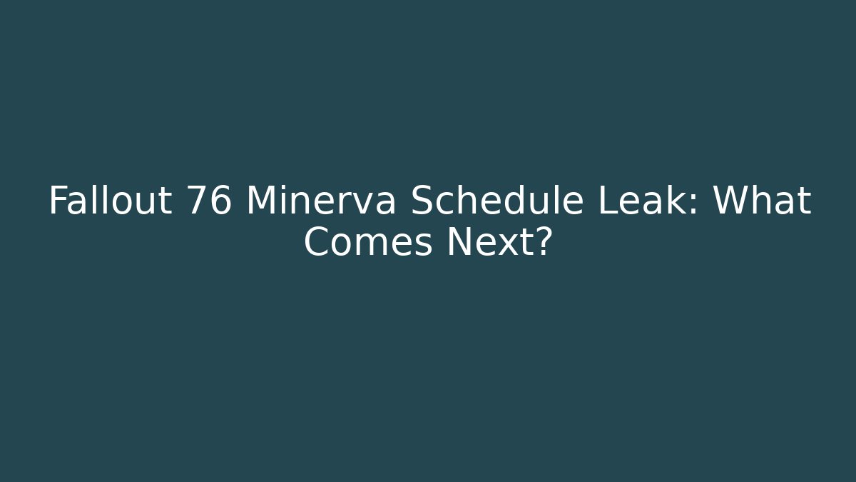 Fallout 76 Minerva Schedule Leak: What Comes Next?