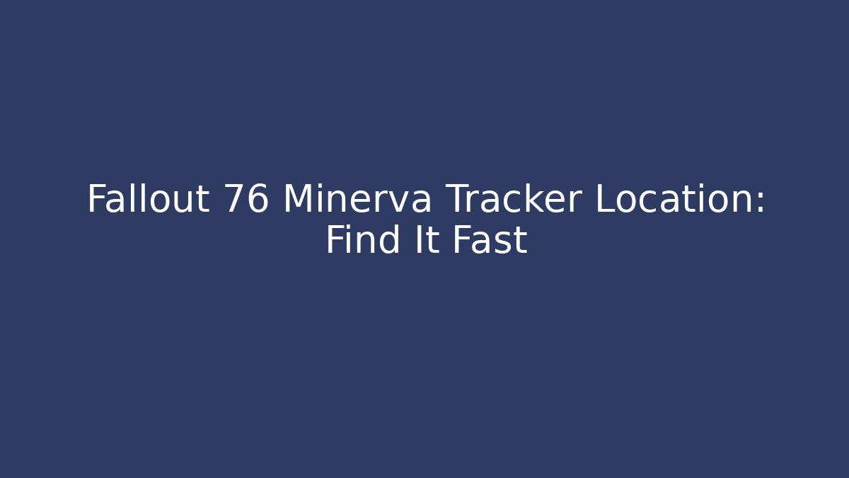 Fallout 76 Minerva Tracker Location: Find It Fast - Felix Cat Insurance
