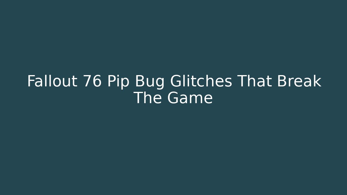 Fallout 76 Pip Bug Glitches That Break The Game - Felix Cat Insurance