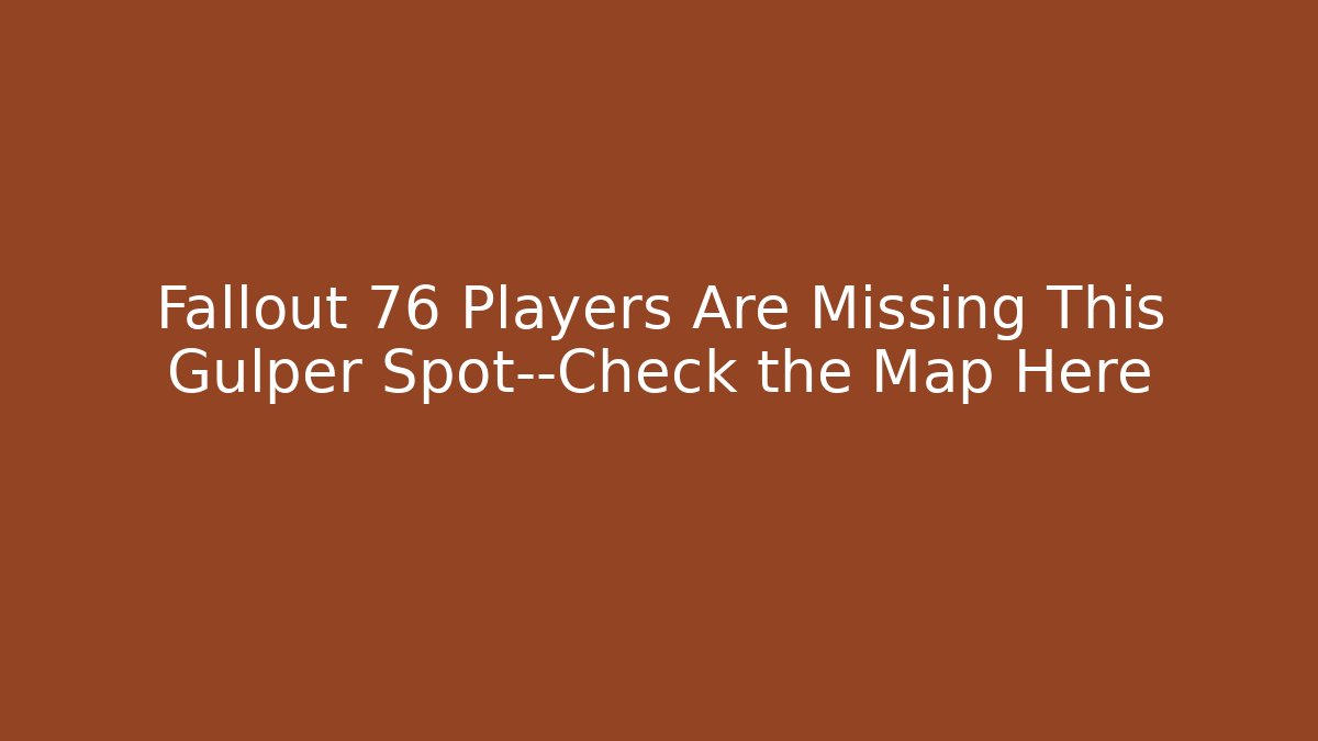 Fallout 76 Players Are Missing This Gulper Spot—Check the Map Here