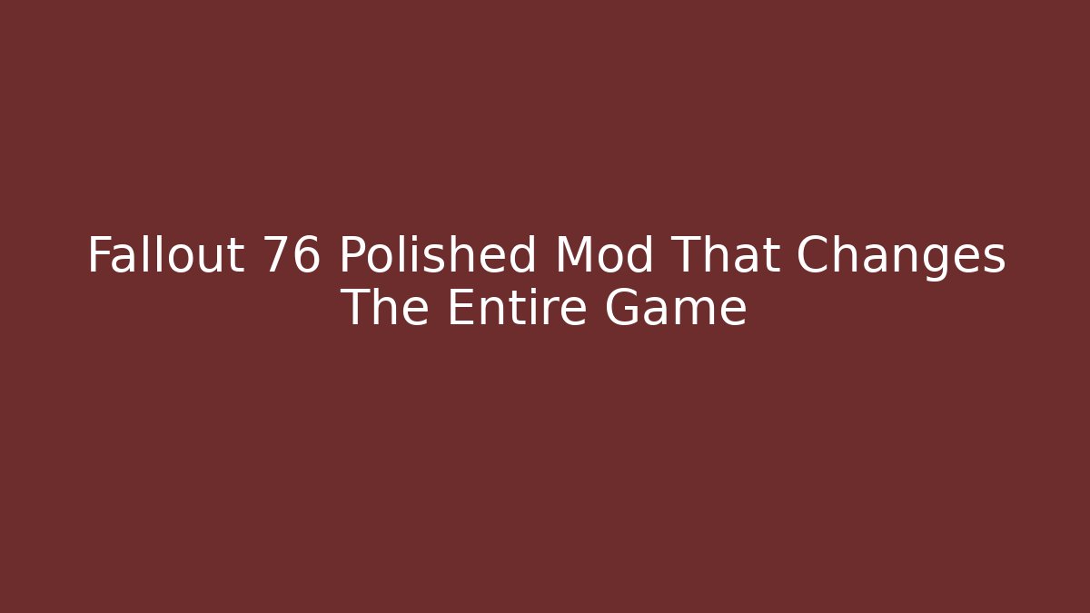 Fallout 76 Polished Mod That Changes The Entire Game