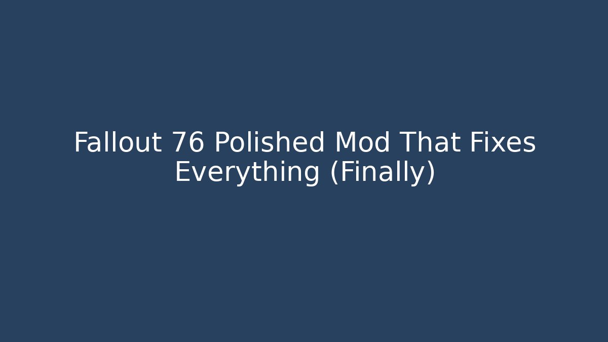 Fallout 76 Polished Mod That Fixes Everything (Finally)