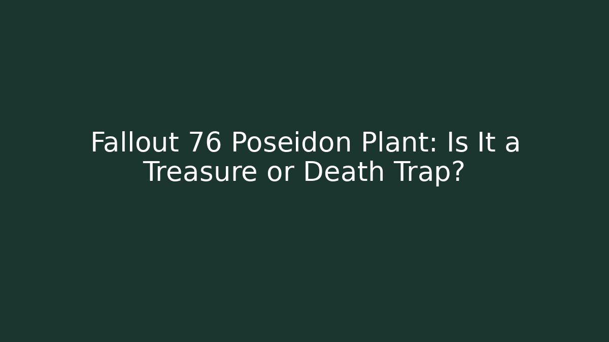 Fallout 76 Poseidon Plant: Is It a Treasure or Death Trap? - Felix Cat Insurance