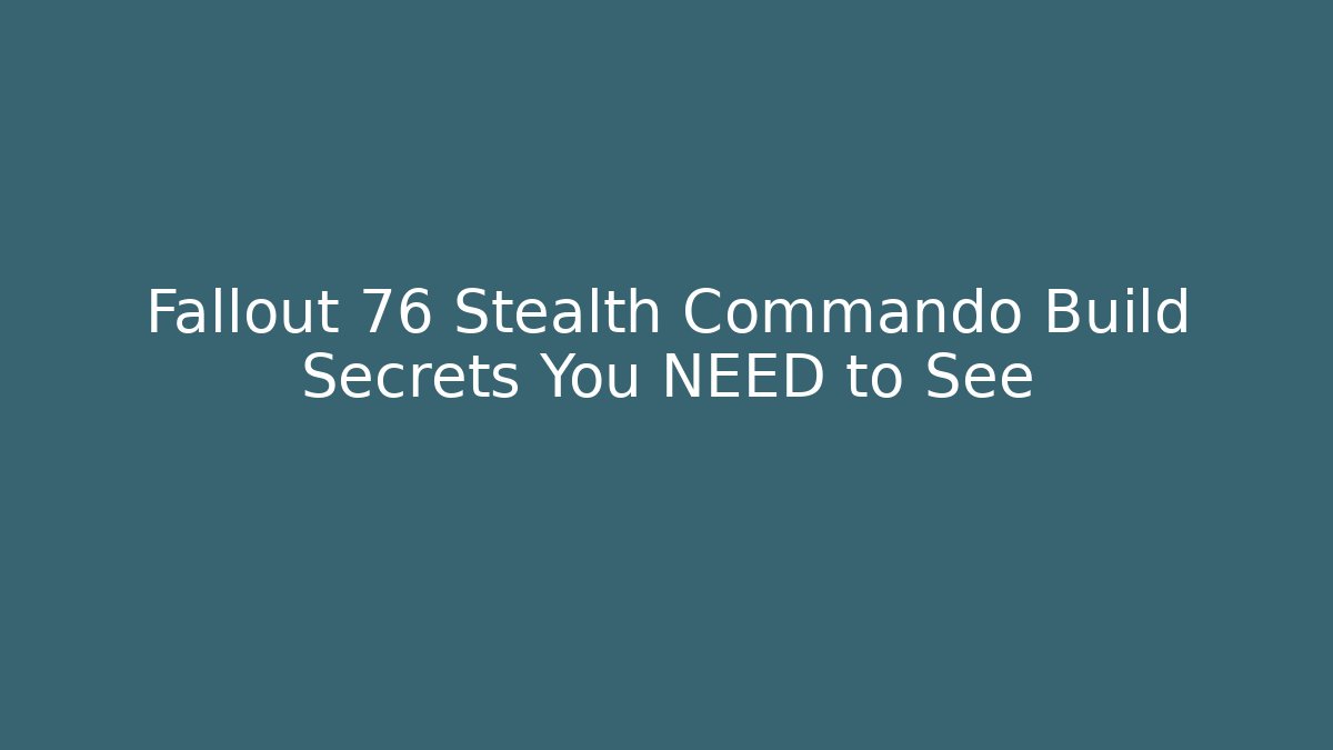 Fallout 76 Stealth Commando Build Secrets You NEED to See