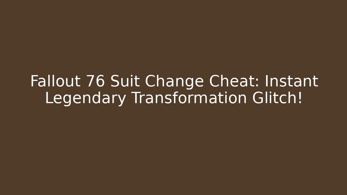 Fallout 76 Suit Change Cheat: Instant Legendary Transformation Glitch!