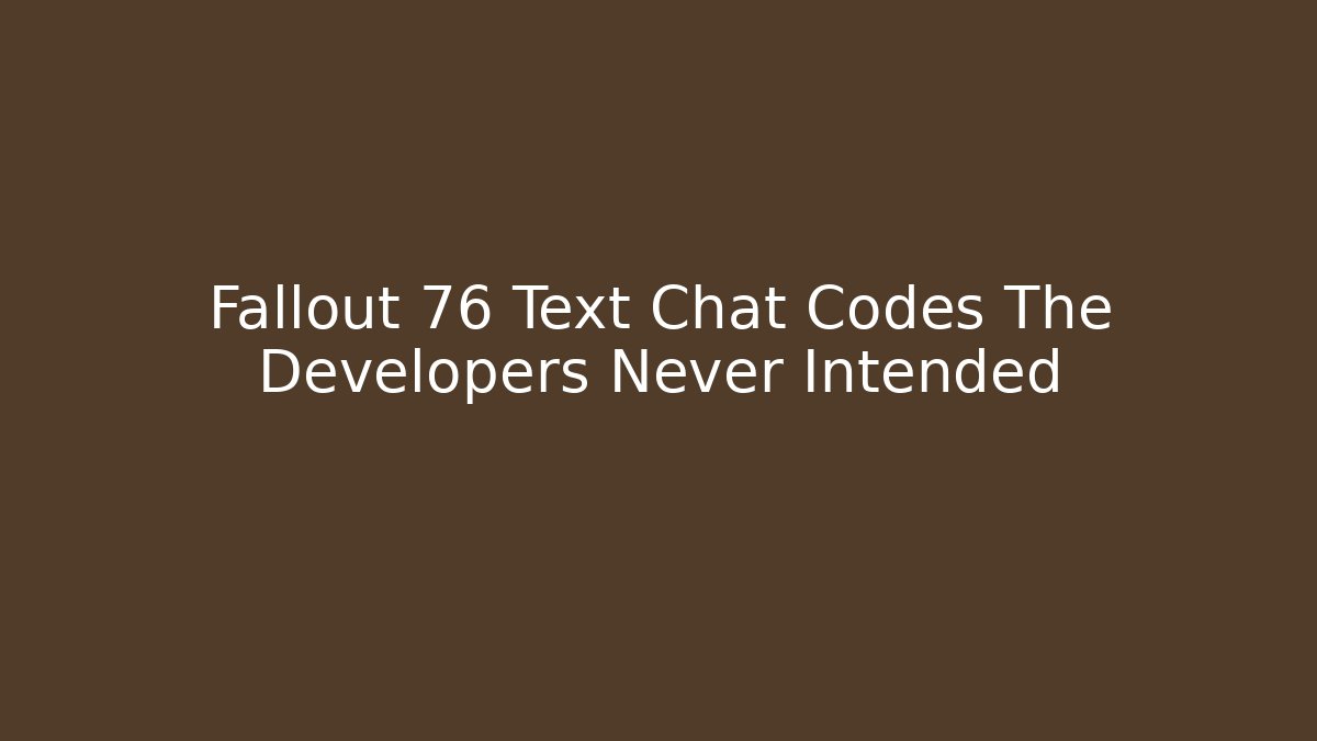 Fallout 76 Text Chat Codes The Developers Never Intended