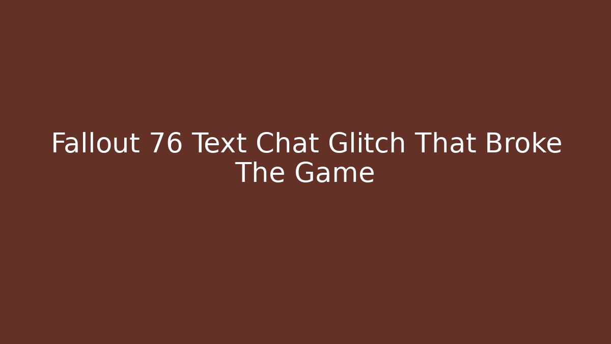 Fallout 76 Text Chat Glitch That Broke The Game