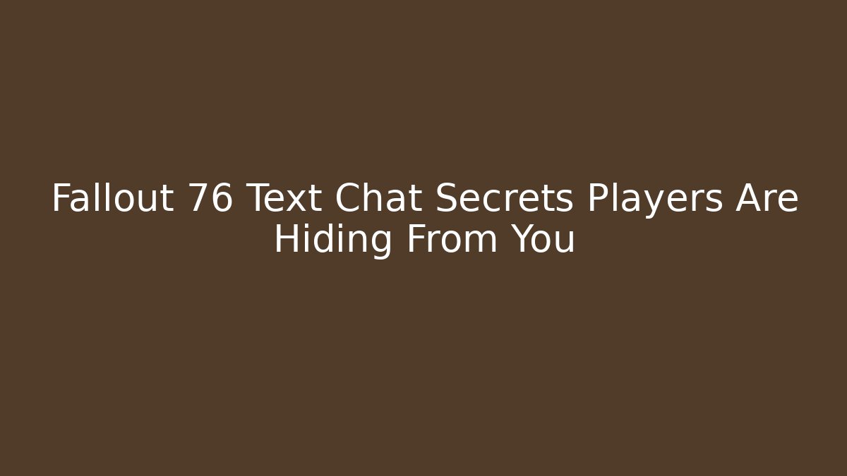 Fallout 76 Text Chat Secrets Players Are Hiding From You