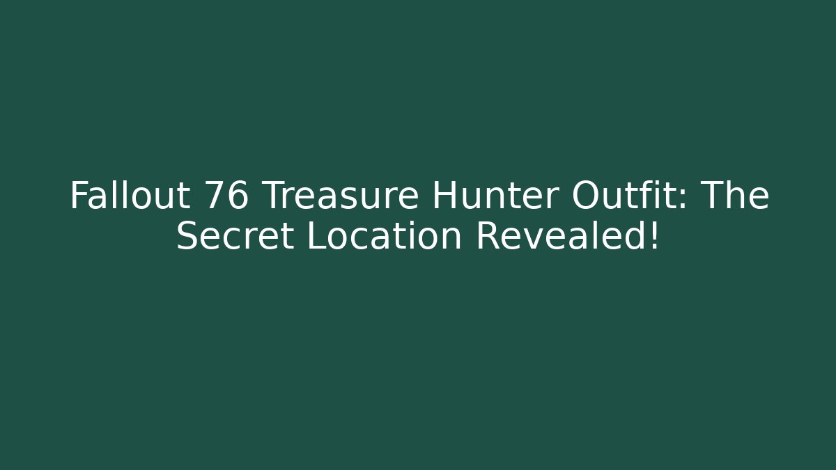 Fallout 76 Treasure Hunter Outfit: The Secret Location Revealed!