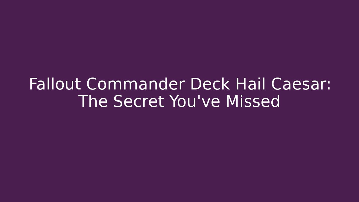 Fallout Commander Deck Hail Caesar: The Secret You've Missed