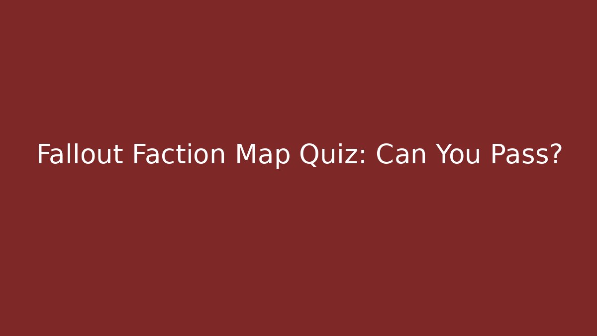 Fallout Faction Map Quiz: Can You Pass?