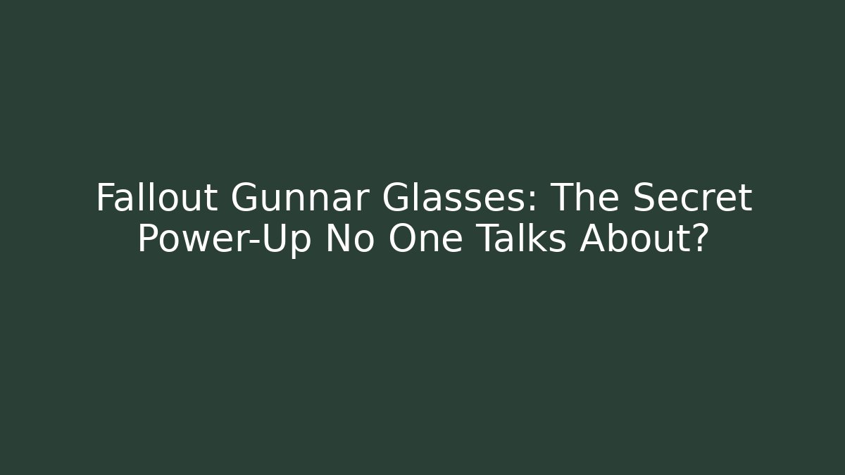 Fallout Gunnar Glasses: The Secret Power-Up No One Talks About?