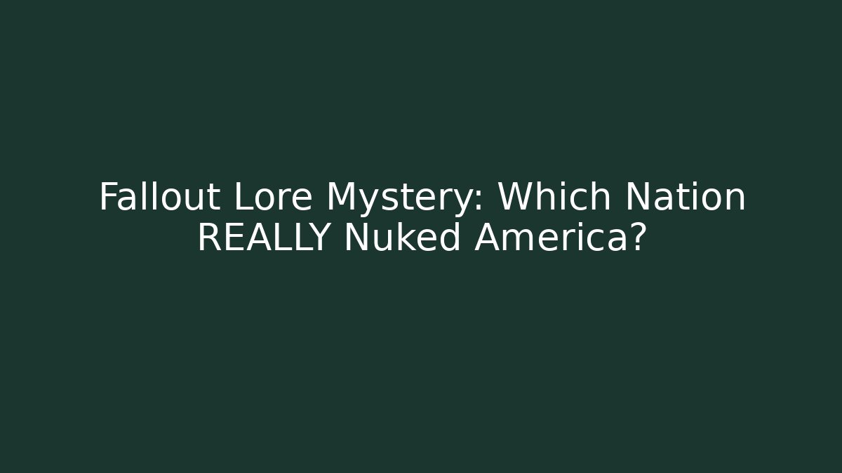 Fallout Lore Mystery: Which Nation REALLY Nuked America?