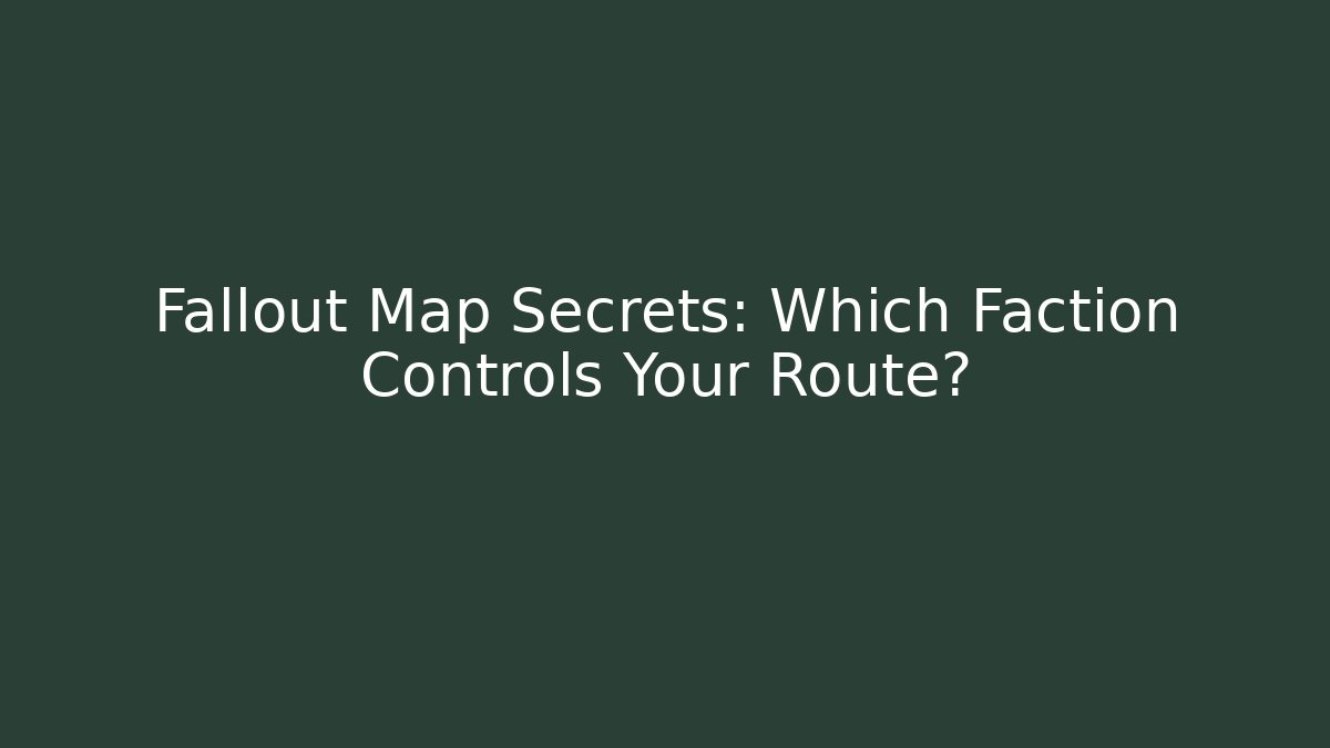 Fallout Map Secrets: Which Faction Controls Your Route?