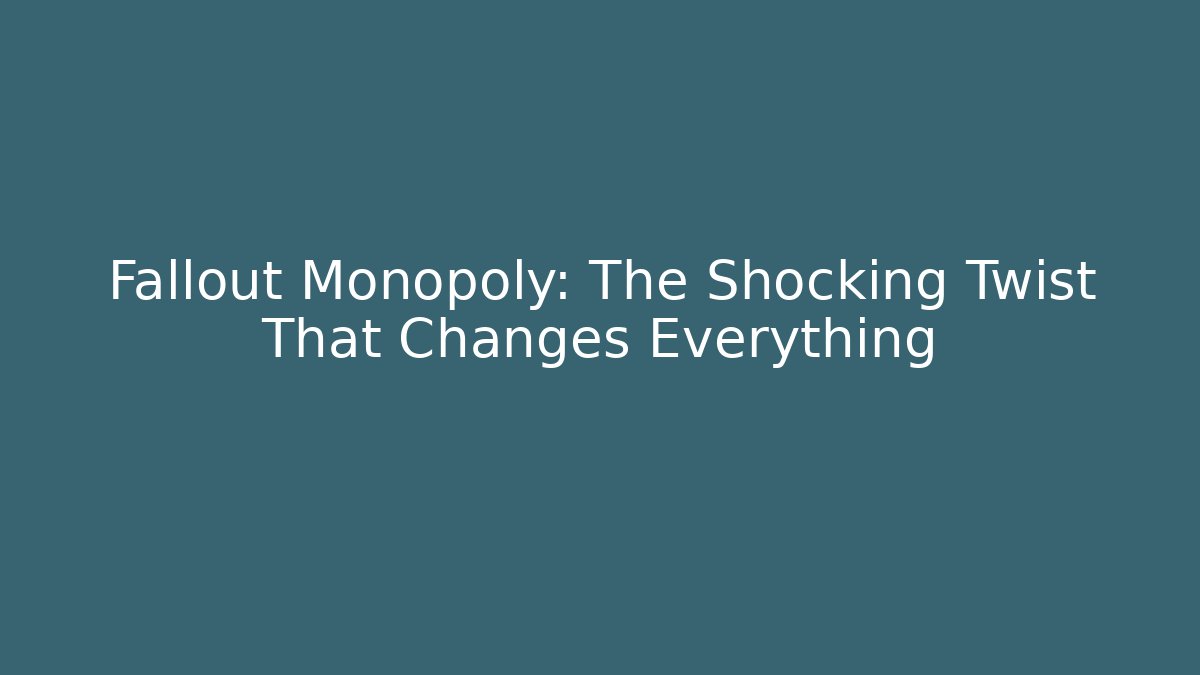 Fallout Monopoly: The Shocking Twist That Changes Everything