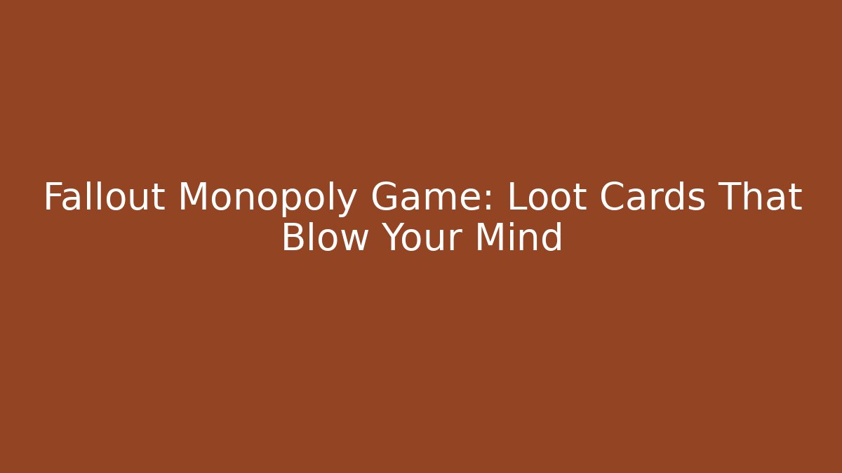 Fallout Monopoly Game: Loot Cards That Blow Your Mind