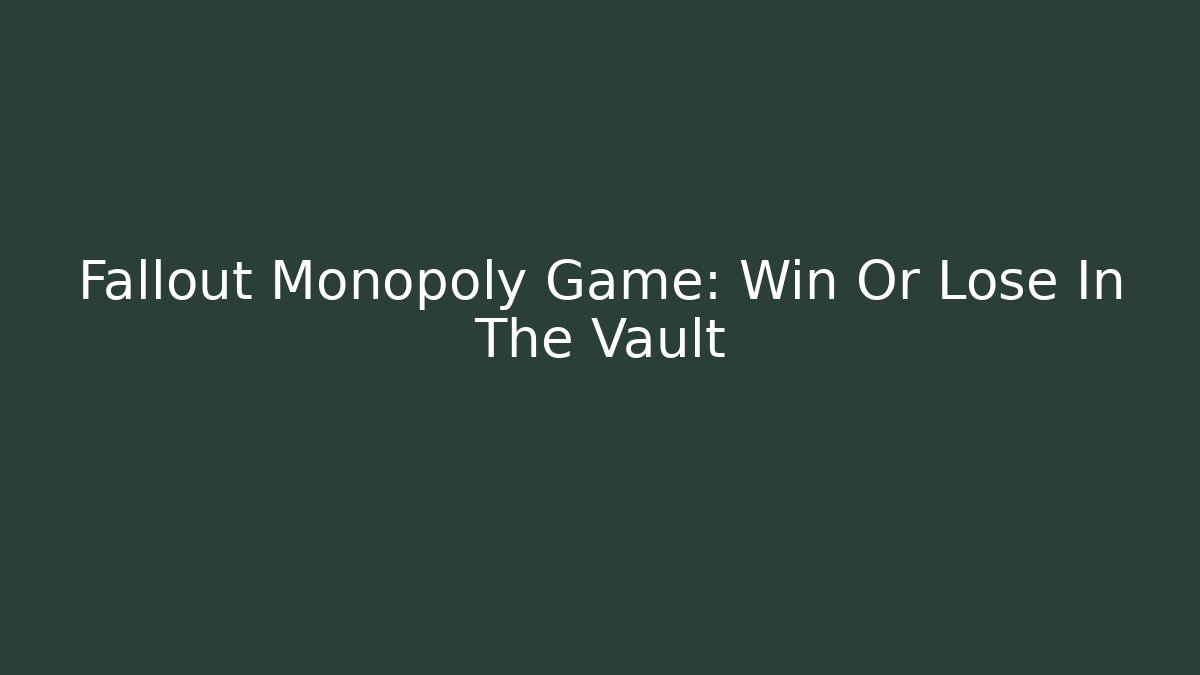 Fallout Monopoly Game: Win Or Lose In The Vault