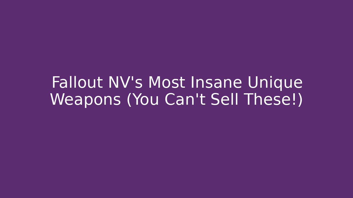 Fallout NV's Most Insane Unique Weapons (You Can't Sell These!)