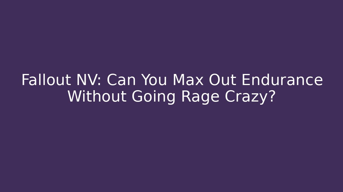 Fallout NV: Can You Max Out Endurance Without Going Rage Crazy? - Felix Cat Insurance