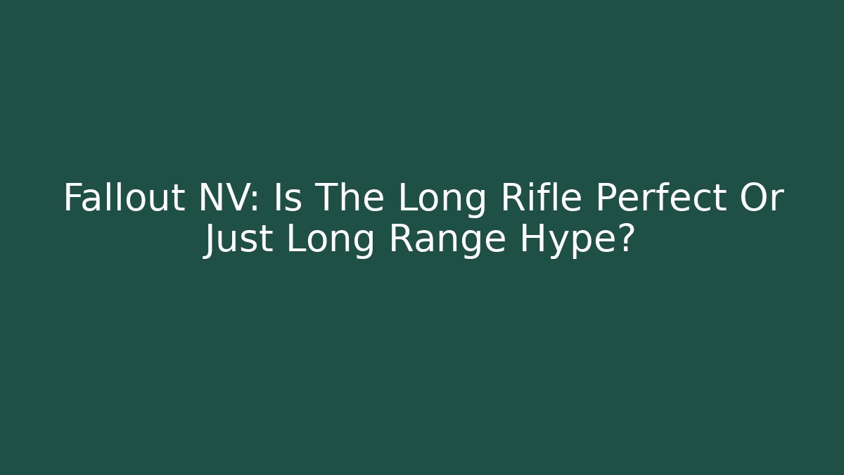 Fallout NV: Is The Long Rifle Perfect Or Just Long Range Hype? - Felix Cat Insurance