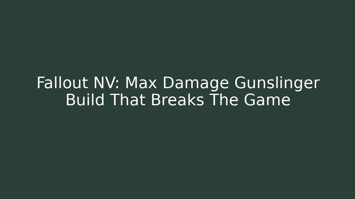 Fallout NV: Max Damage Gunslinger Build That Breaks The Game