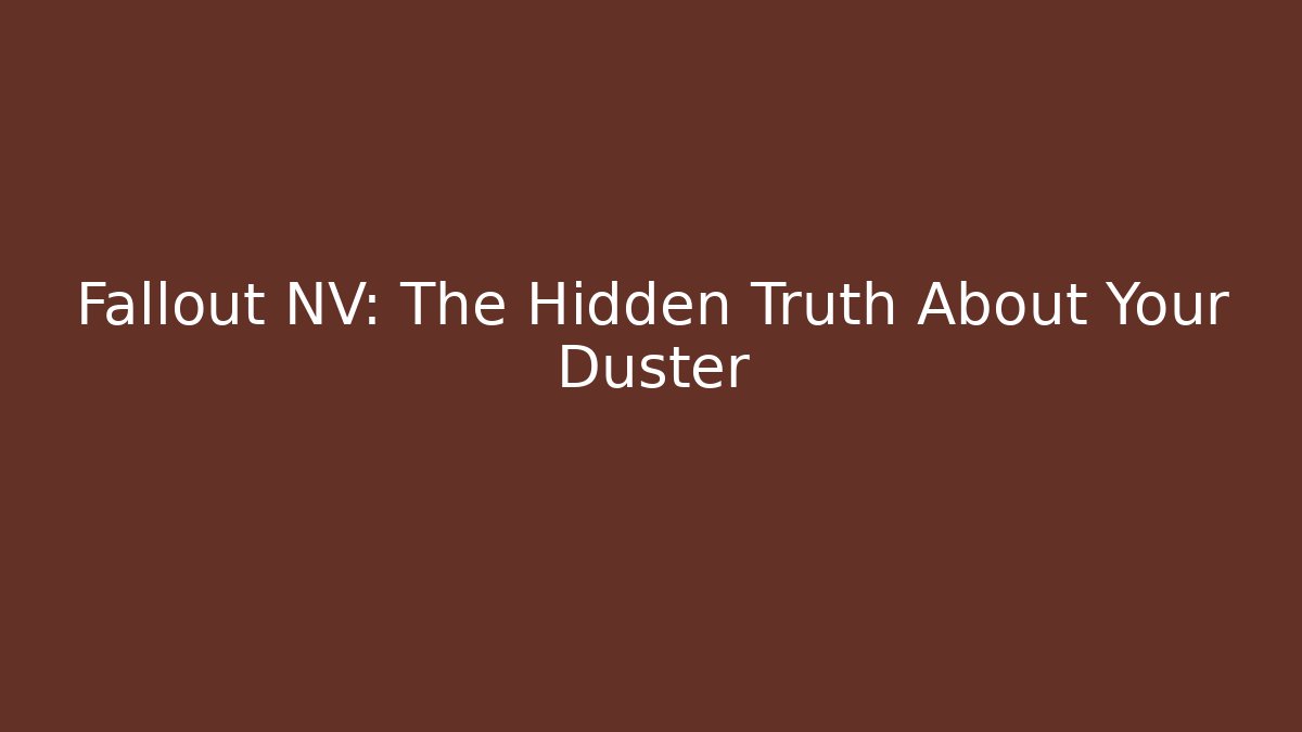Fallout NV: The Hidden Truth About Your Duster