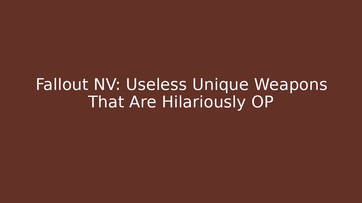 Fallout NV: Useless Unique Weapons That Are Hilariously OP
