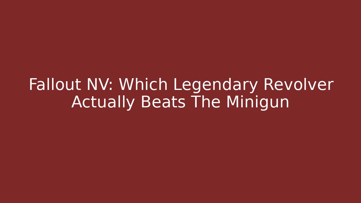 Fallout NV: Which Legendary Revolver Actually Beats The Minigun