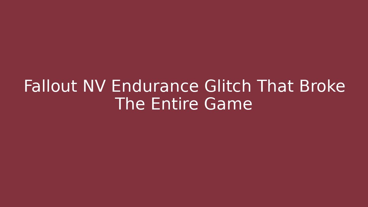 Fallout NV Endurance Glitch That Broke The Entire Game