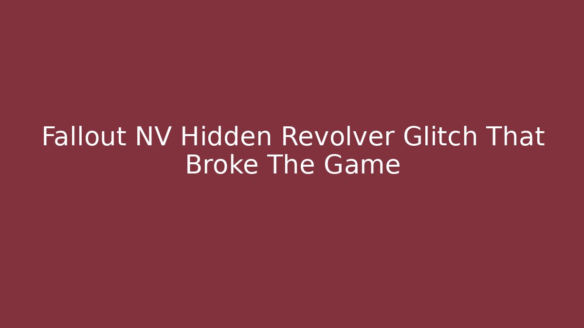 Fallout NV Hidden Revolver Glitch That Broke The Game
