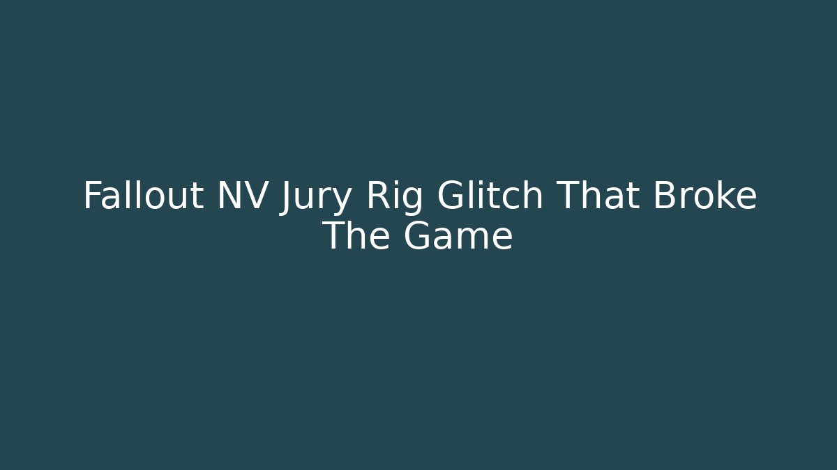 Fallout NV Jury Rig Glitch That Broke The Game